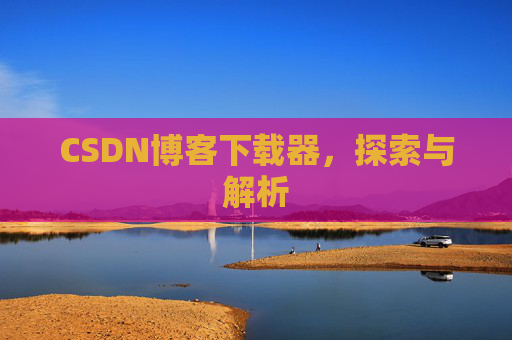 CSDN博客下载器，探索与解析