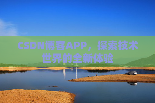 CSDN博客APP，探索技术世界的全新体验